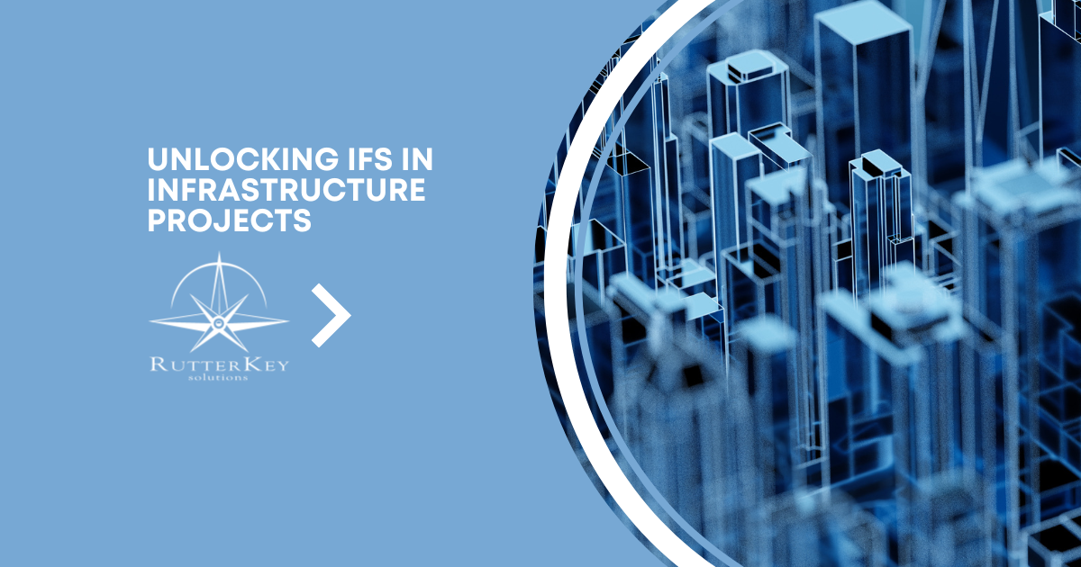 Unlocking the Benefits of IFS for Infrastructure Projects